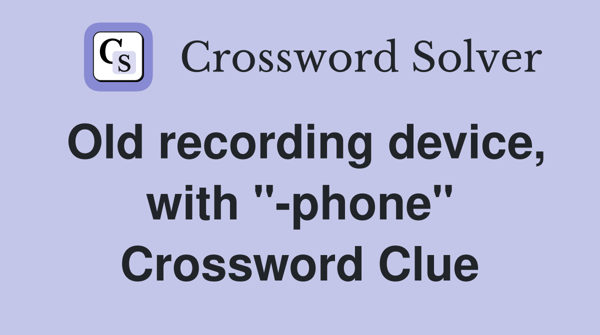 Old recording device, with "-phone" Crossword Clue