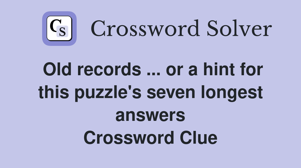 Old records ... or a hint for this puzzle's seven longest answers Crossword Clue