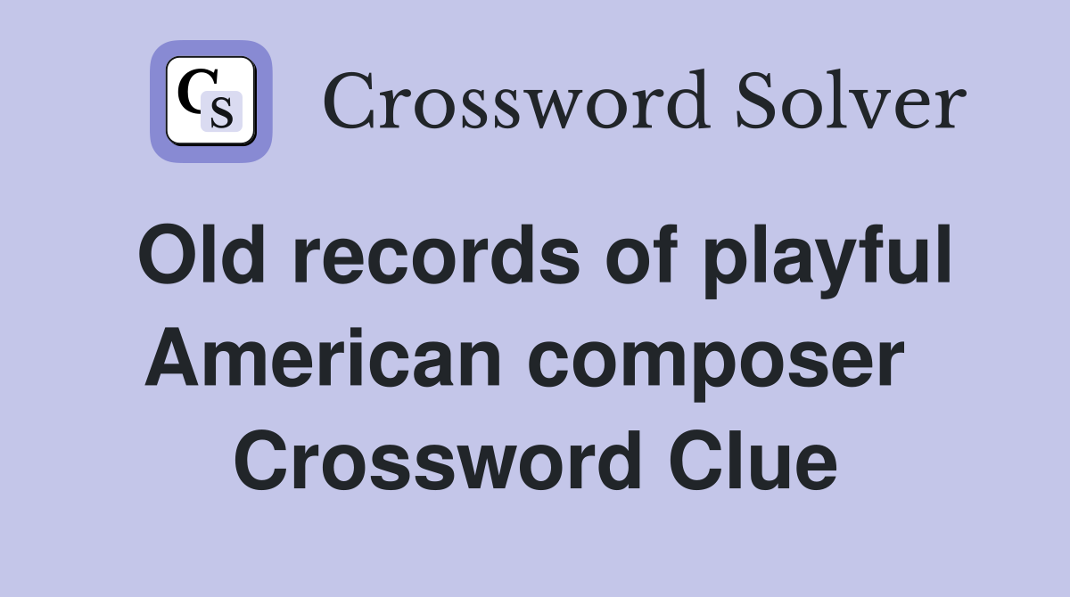 Old records of playful American composer  Crossword Clue