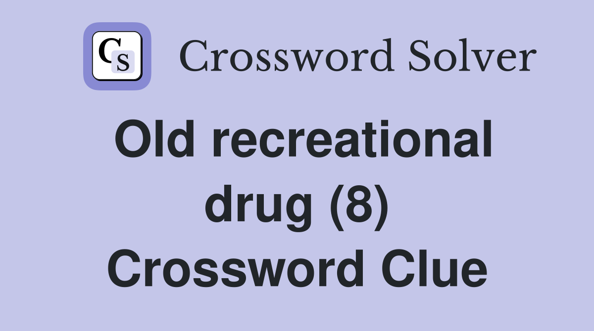 Old recreational drug (8) Crossword Clue