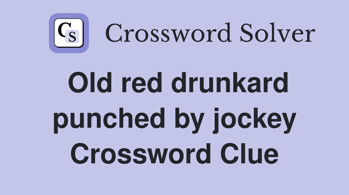 Old red drunkard punched by jockey Crossword Clue