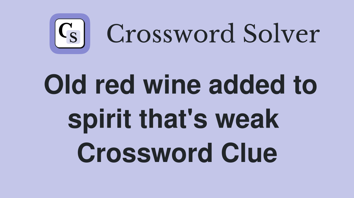 Old red wine added to spirit that's weak  Crossword Clue