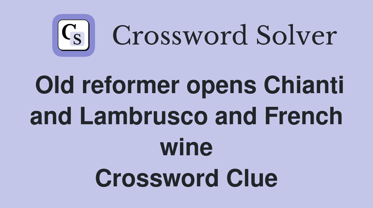 Old reformer opens Chianti and Lambrusco and French wine Crossword Clue