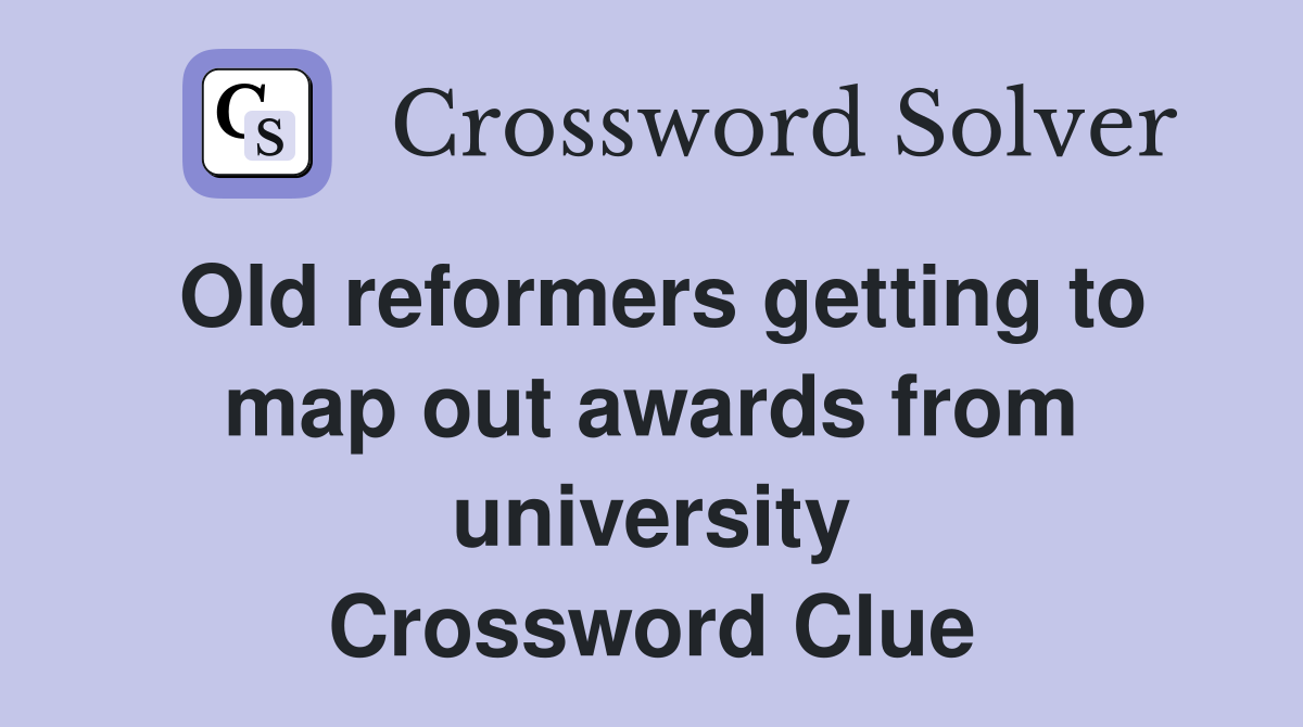 Old reformers getting to map out awards from university Crossword Clue