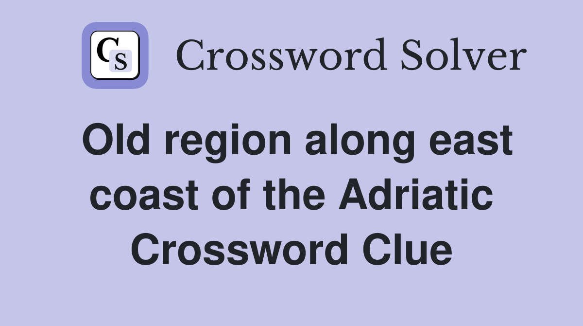 Old region along east coast of the Adriatic Crossword Clue