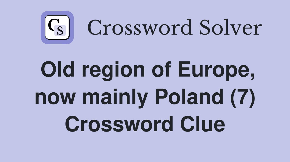 Old region of Europe, now mainly Poland (7) Crossword Clue