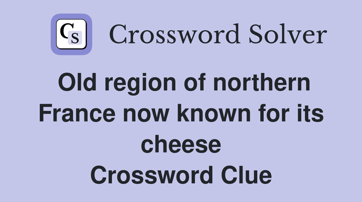 Old region of northern France now known for its cheese Crossword Clue