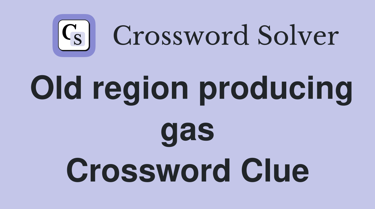 Old region producing gas Crossword Clue