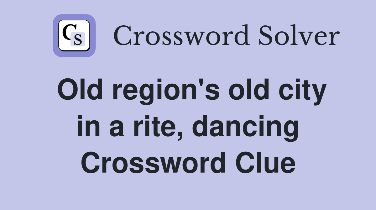 Old region's old city in a rite, dancing Crossword Clue