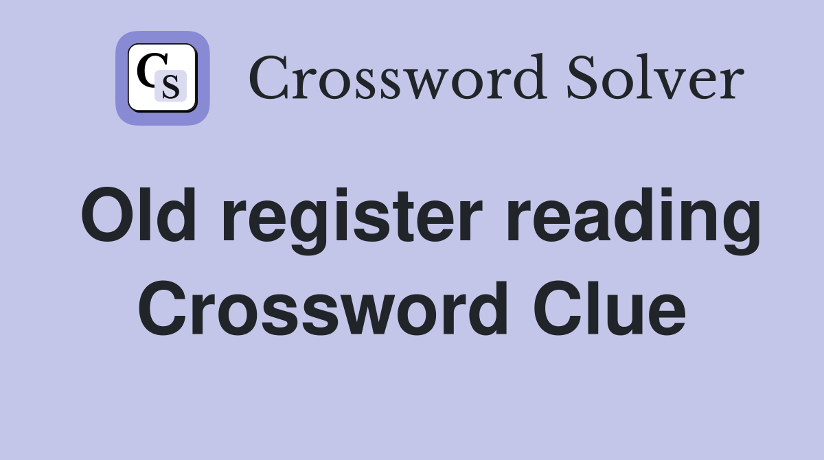 Old register reading Crossword Clue