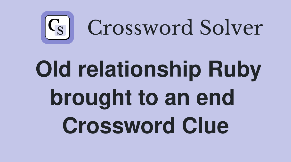 Old relationship Ruby brought to an end  Crossword Clue