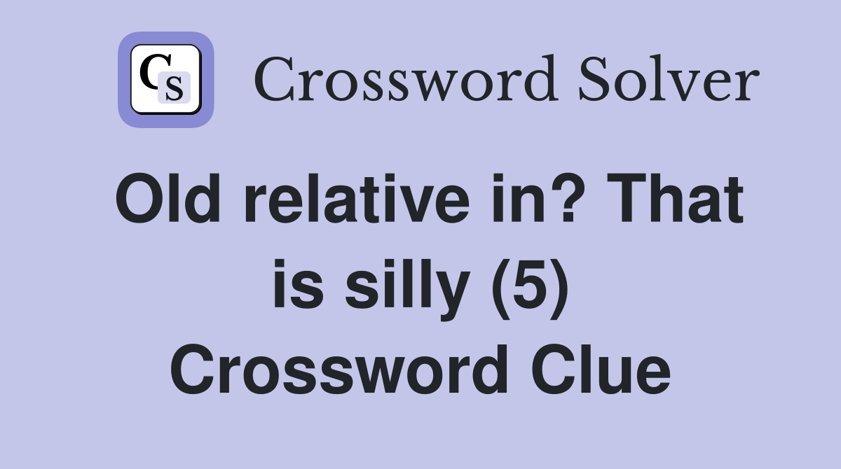 Old relative in? That is silly (5) Crossword Clue