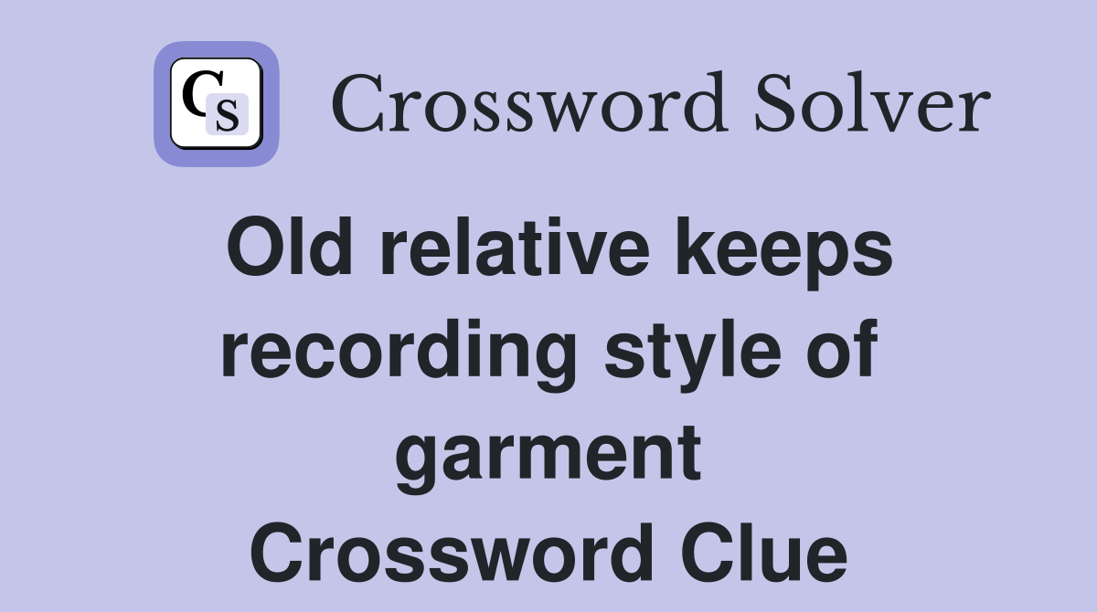 Old relative keeps recording style of garment Crossword Clue