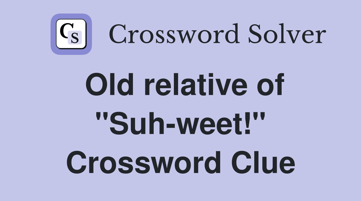 Old relative of "Suh-weet!" Crossword Clue