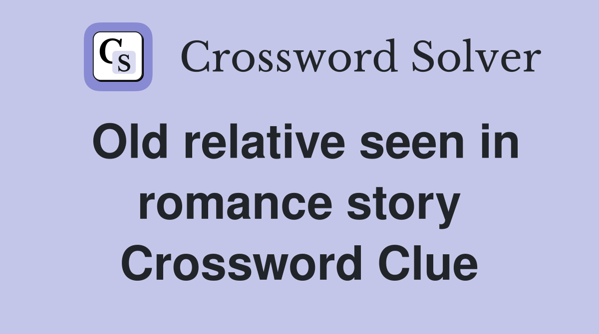 Old relative seen in romance story Crossword Clue