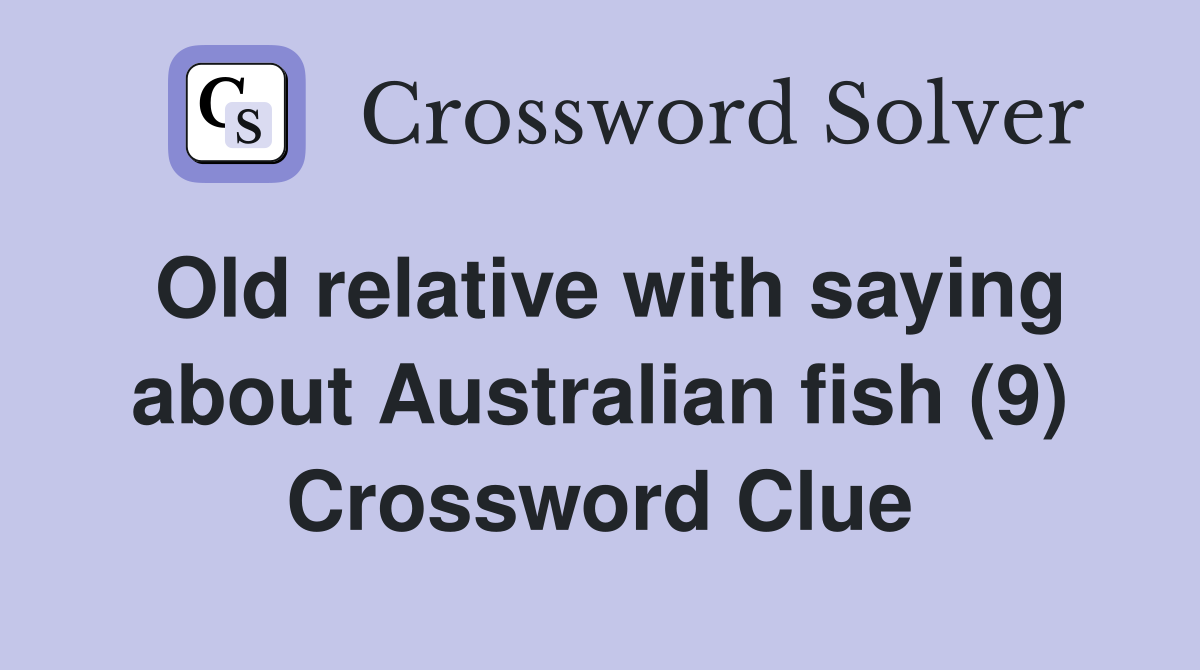 Old relative with saying about Australian fish (9) Crossword Clue