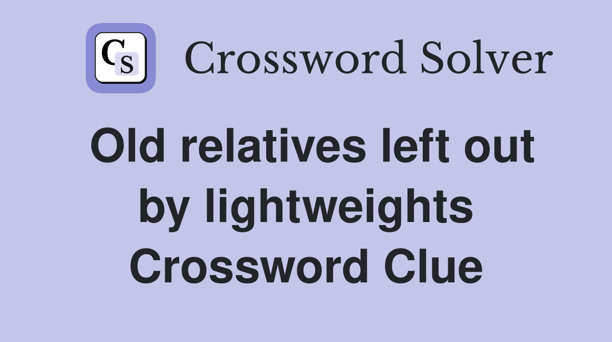 Old relatives left out by lightweights Crossword Clue