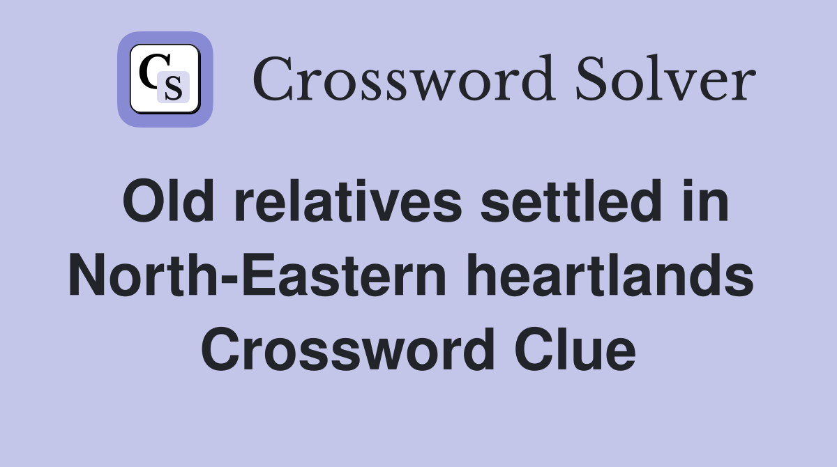 Old relatives settled in North-Eastern heartlands  Crossword Clue