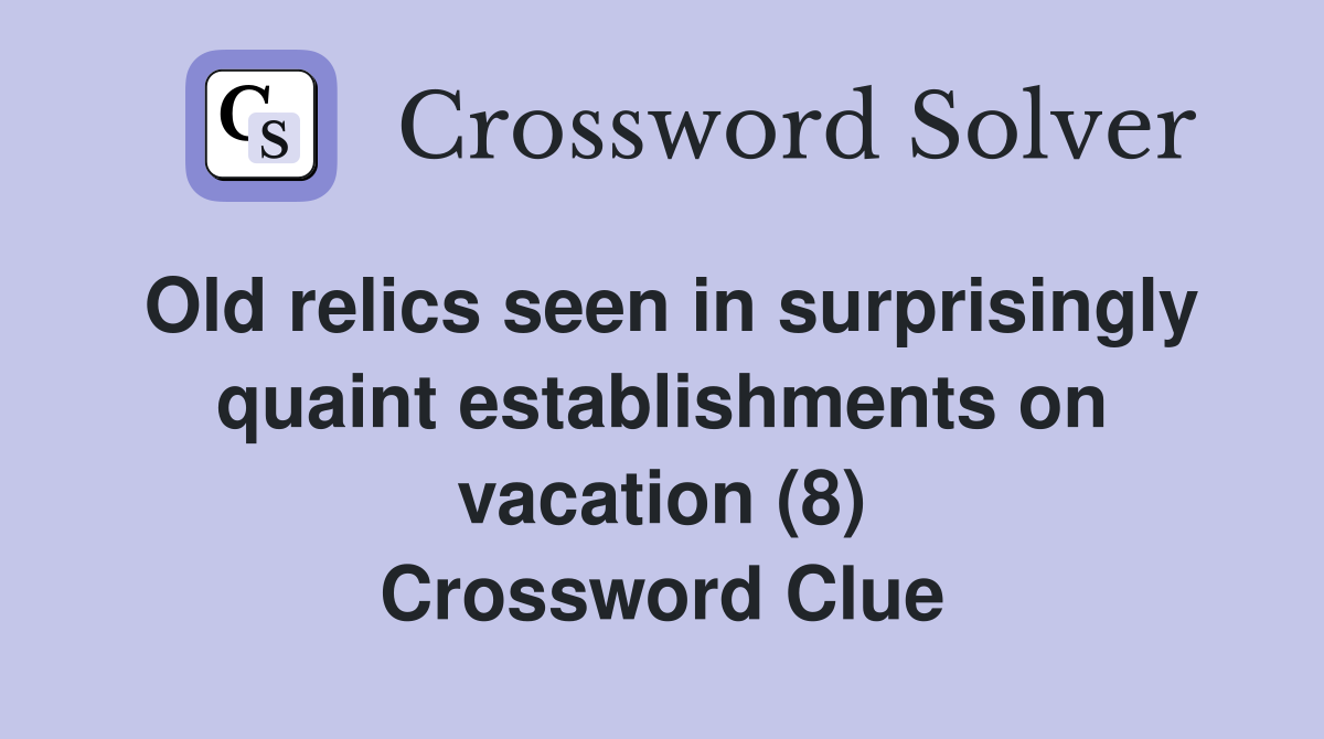 Old relics seen in surprisingly quaint establishments on vacation (8) Crossword Clue