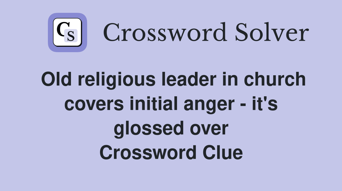 Old religious leader in church covers initial anger - it's glossed over Crossword Clue