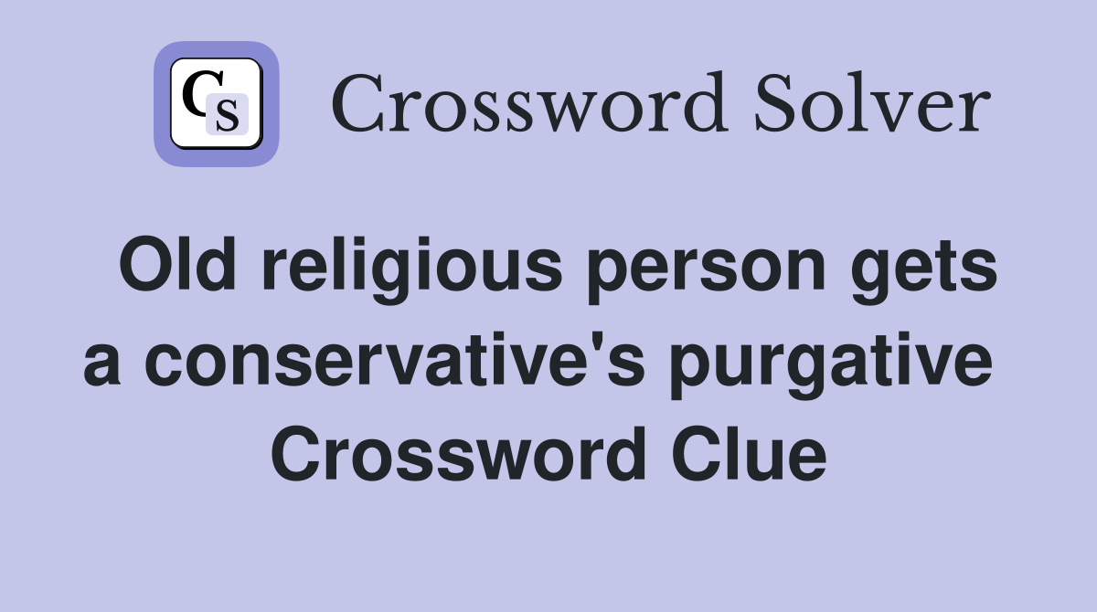 Old religious person gets a conservative's purgative  Crossword Clue