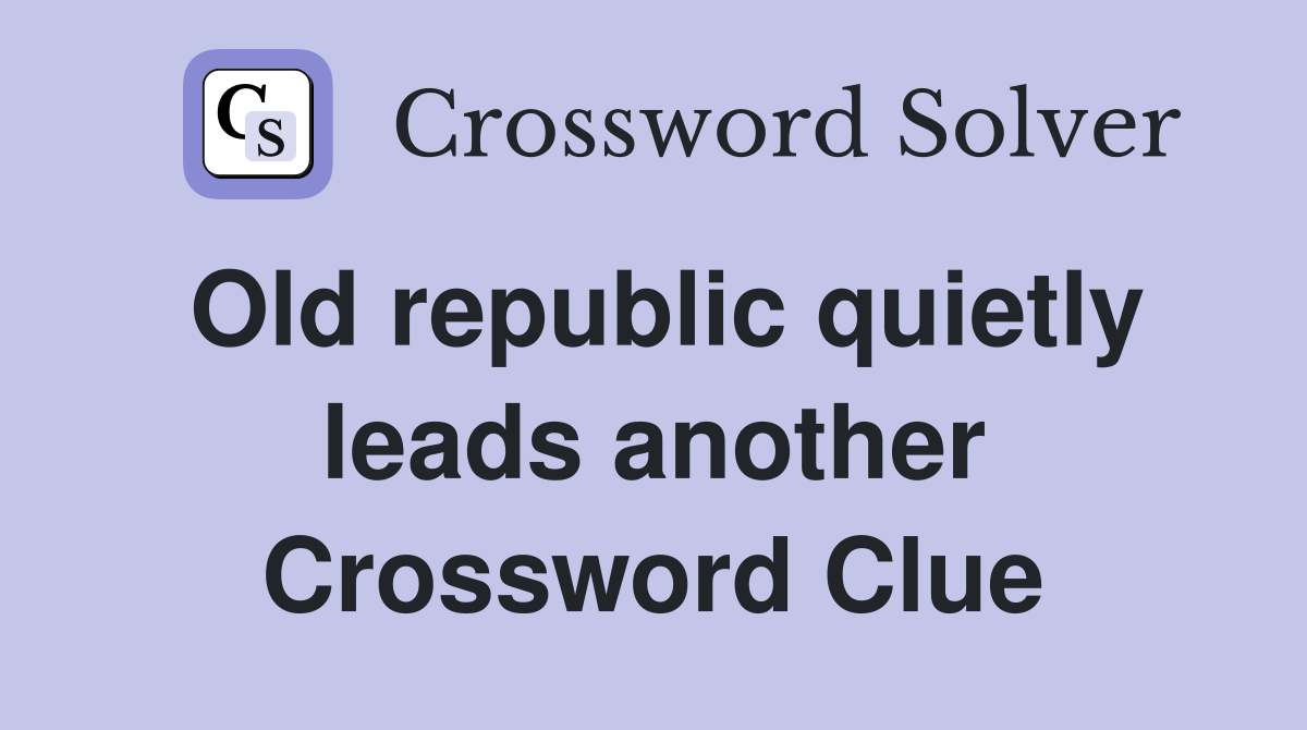 Old republic quietly leads another Crossword Clue