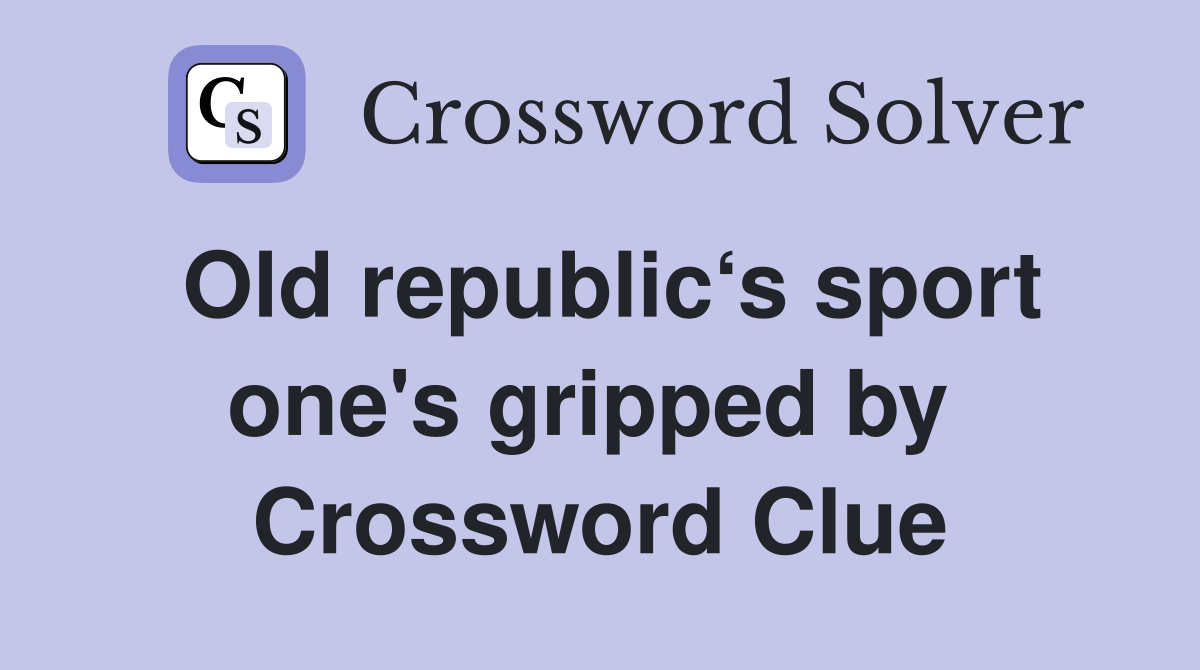Old republic‘s sport one's gripped by  Crossword Clue
