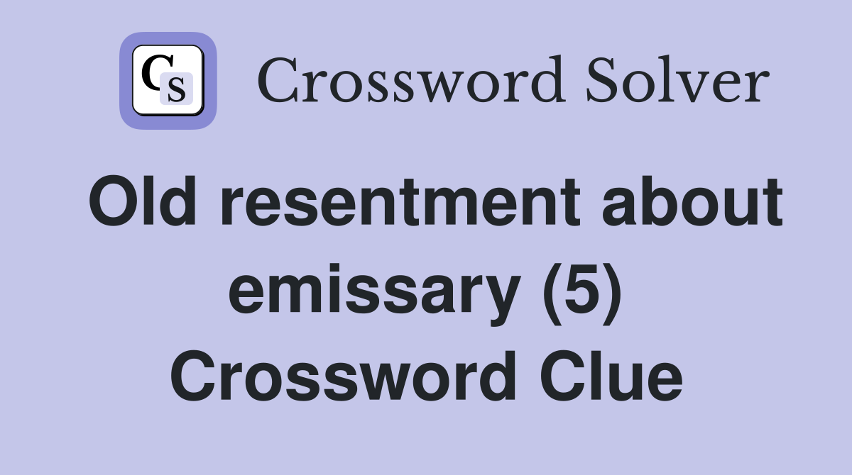 Old resentment about emissary (5) Crossword Clue