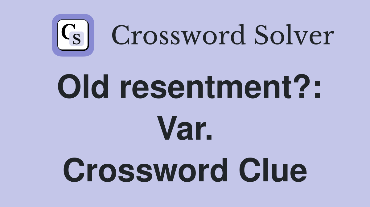 Old resentment?: Var. Crossword Clue