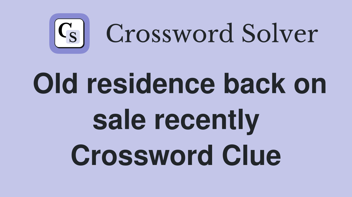 Old residence back on sale recently Crossword Clue