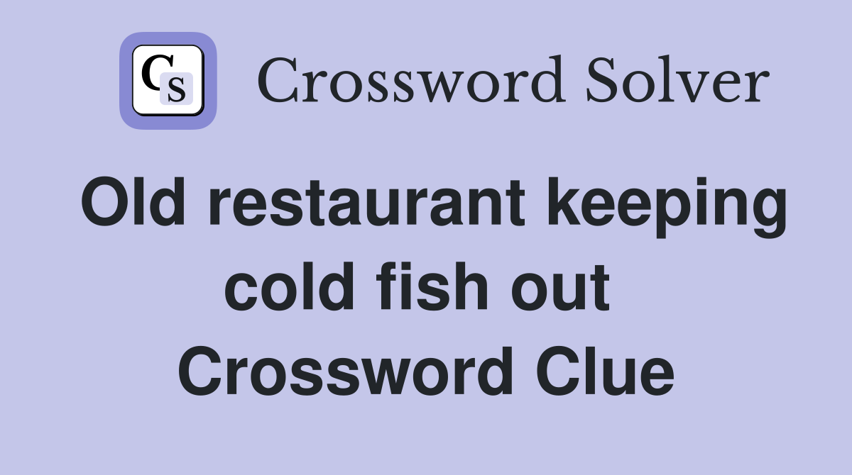 Old restaurant keeping cold fish out  Crossword Clue