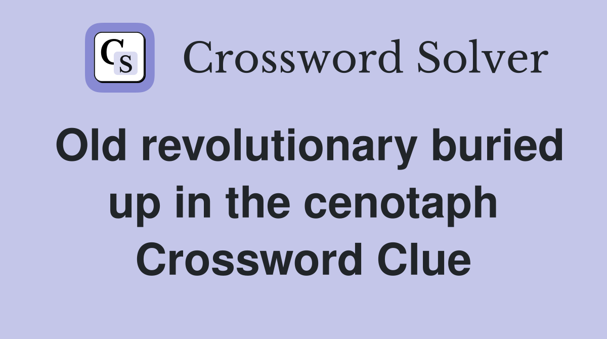 Old revolutionary buried up in the cenotaph Crossword Clue