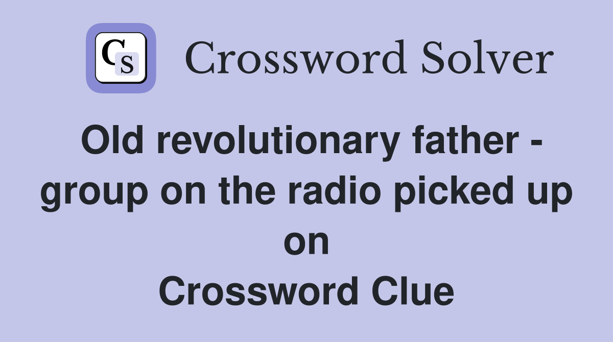 Old revolutionary father - group on the radio picked up on Crossword Clue