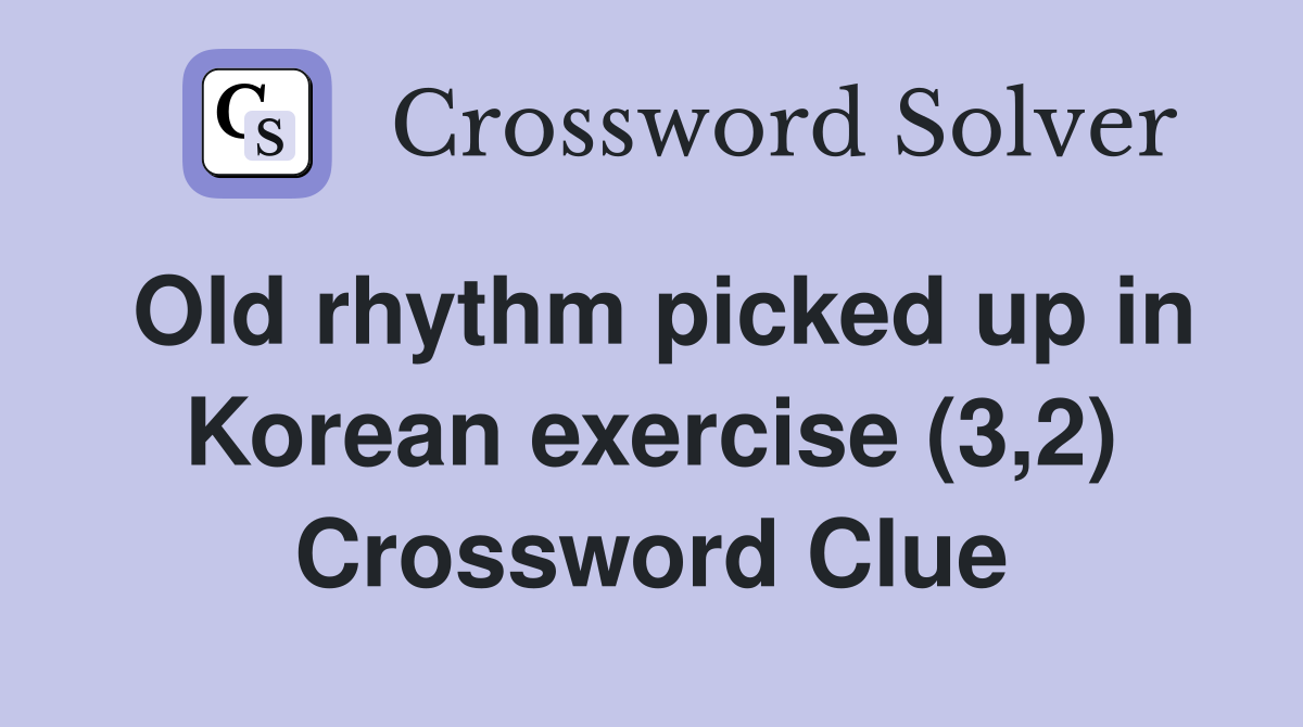 Old rhythm picked up in Korean exercise (3,2) Crossword Clue