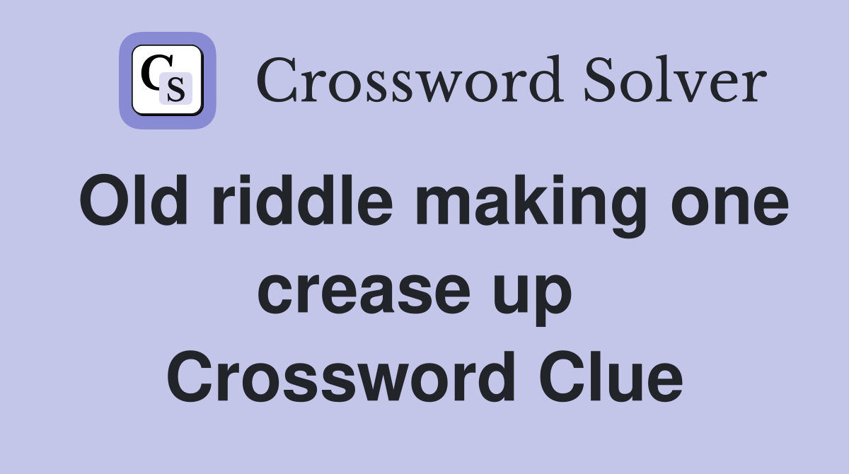 Old riddle making one crease up  Crossword Clue