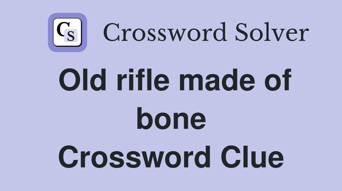 Old rifle made of bone Crossword Clue