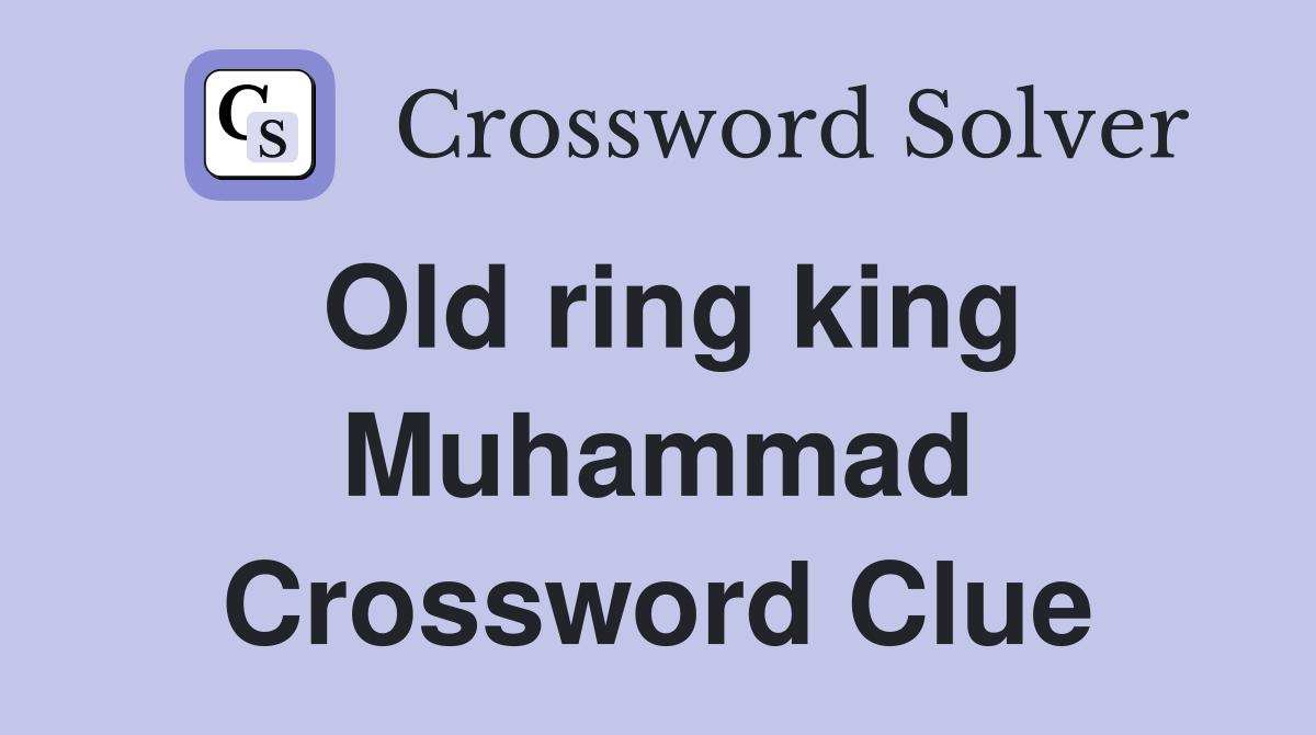 Old ring king Muhammad Crossword Clue