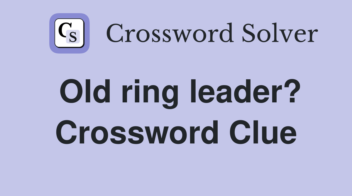 Old ring leader? Crossword Clue