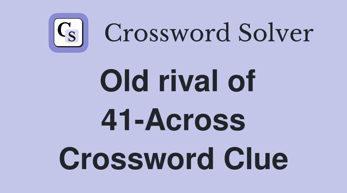 Old rival of 41-Across Crossword Clue