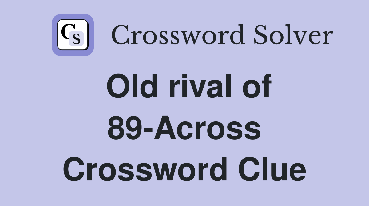 Old rival of 89-Across Crossword Clue
