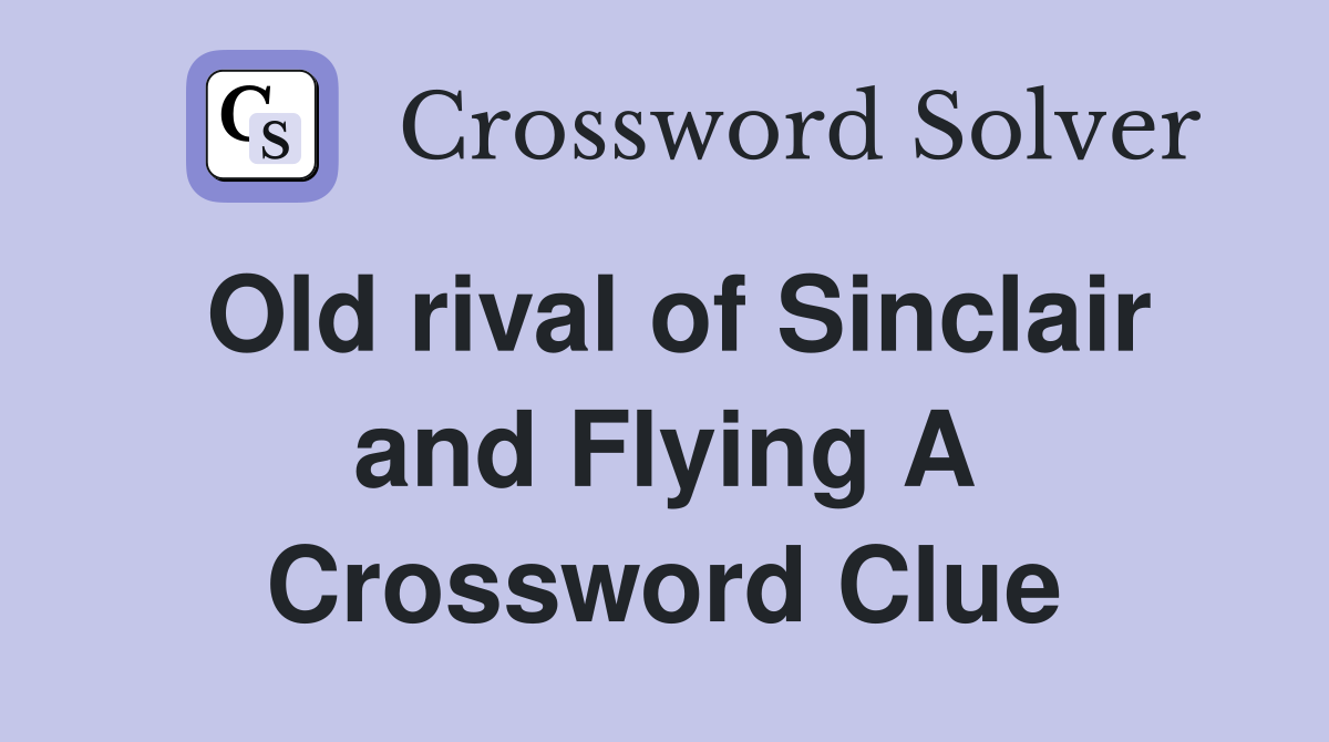 Old rival of Sinclair and Flying A Crossword Clue