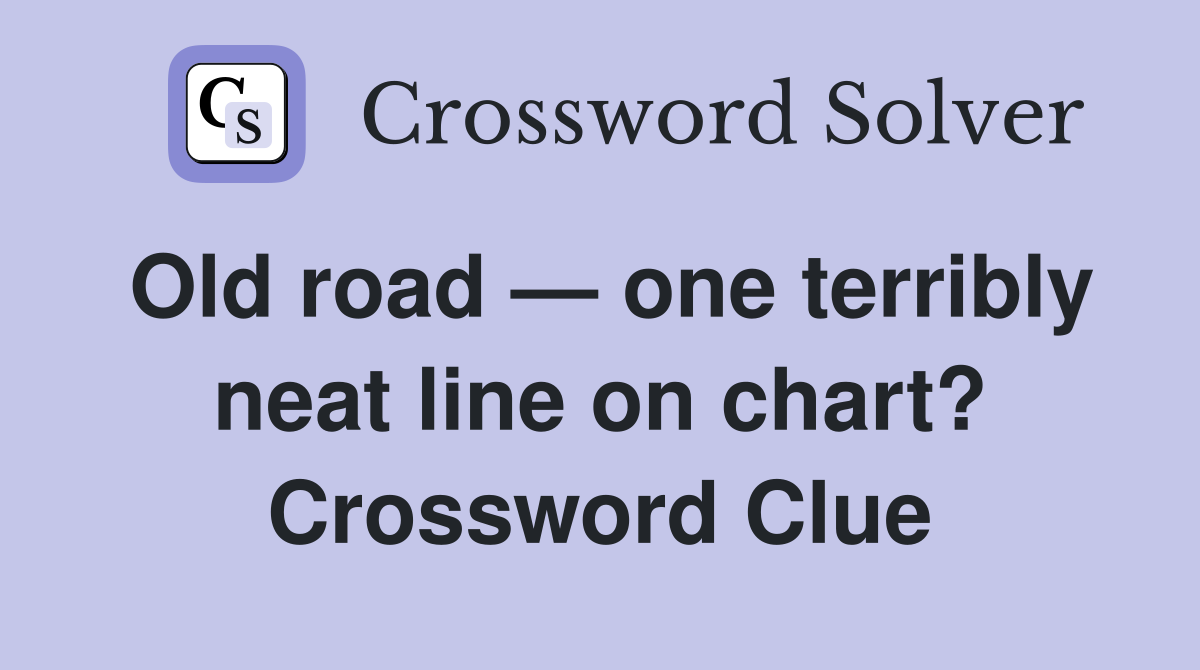 Old road — one terribly neat line on chart? Crossword Clue