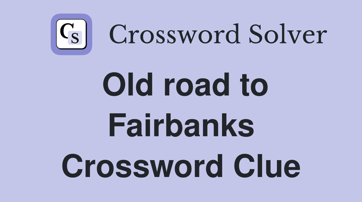 Old road to Fairbanks Crossword Clue