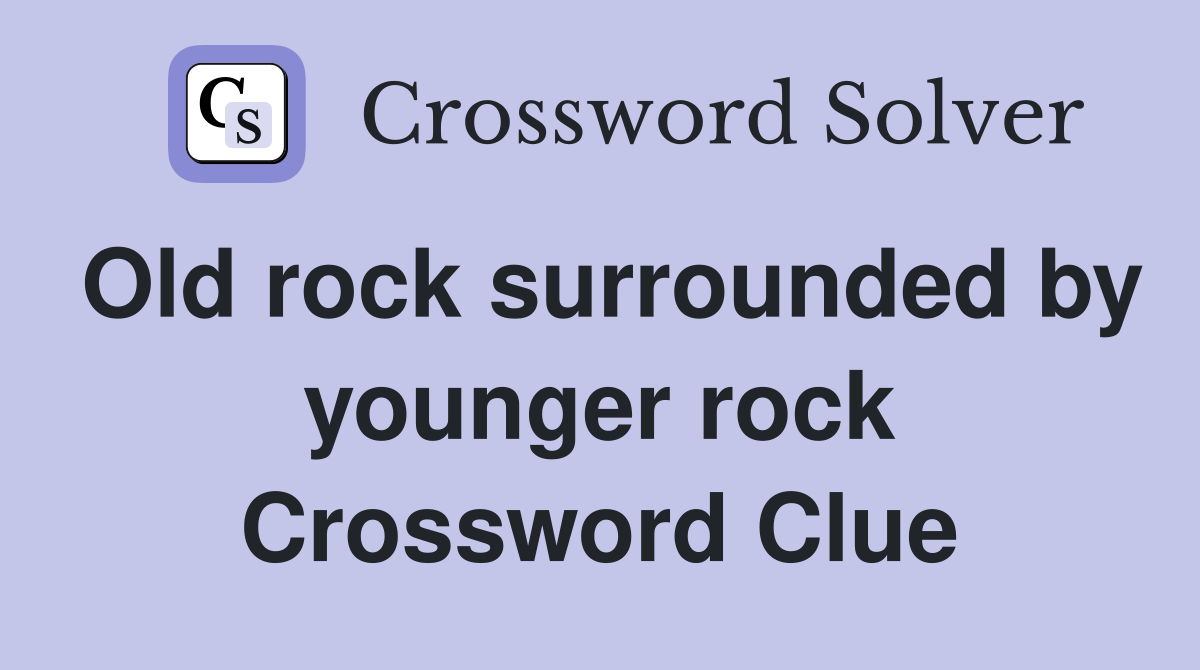 Old rock surrounded by younger rock Crossword Clue