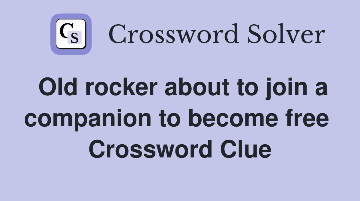 Old rocker about to join a companion to become free  Crossword Clue