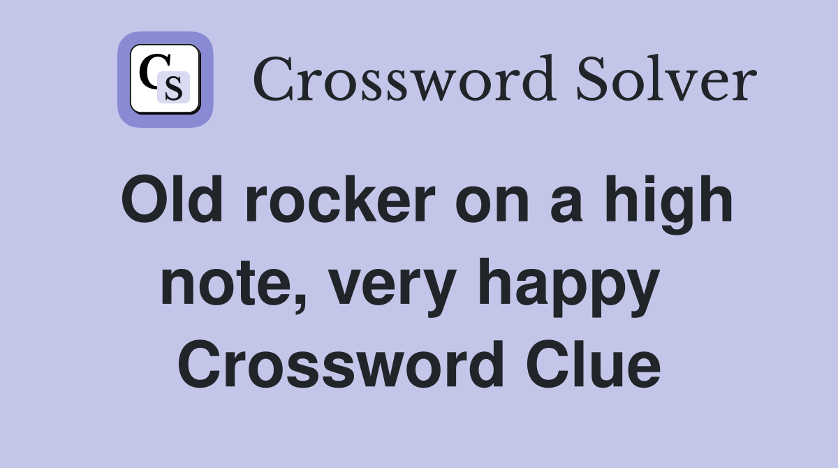Old rocker on a high note, very happy  Crossword Clue