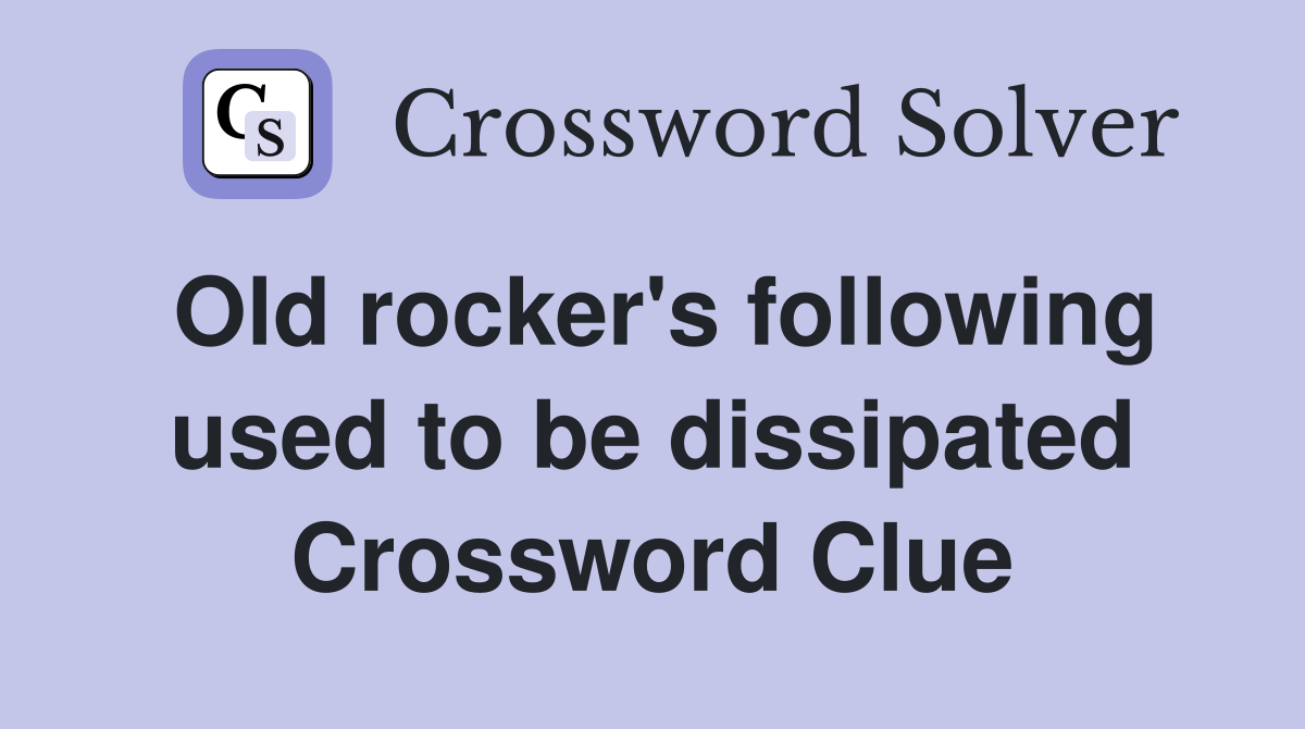 Old rocker's following used to be dissipated Crossword Clue