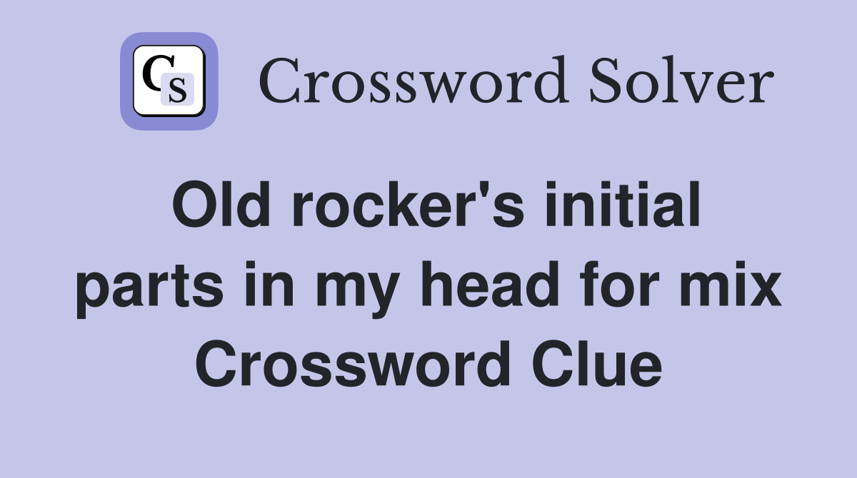 Old rocker's initial parts in my head for mix Crossword Clue