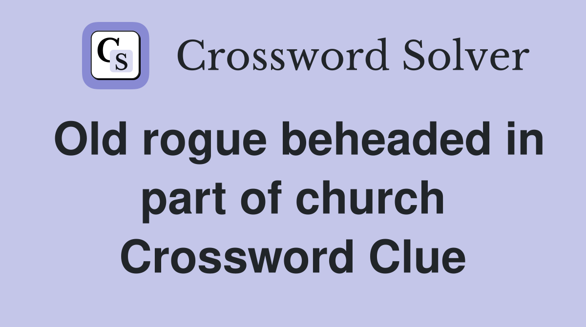 Old rogue beheaded in part of church Crossword Clue