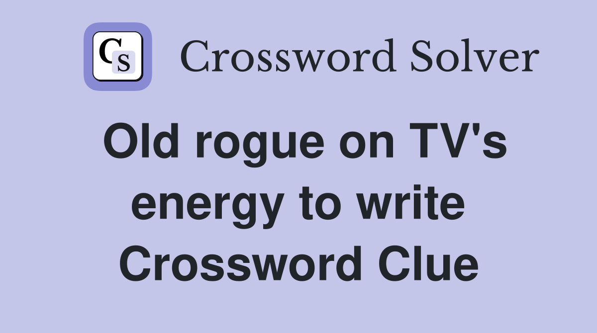 Old rogue on TV's energy to write Crossword Clue